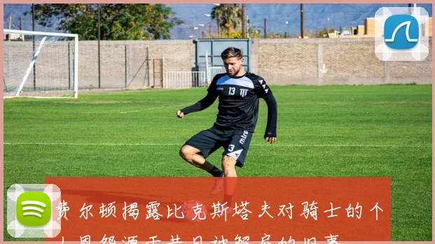 费尔顿揭露比克斯塔夫对骑士的个人恩怨源于昔日被解雇的旧事